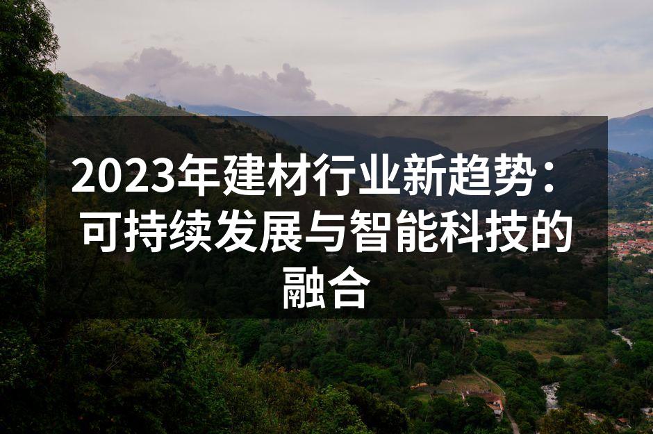 2023年建材行业新趋势：可持续发展与智能科技的融合