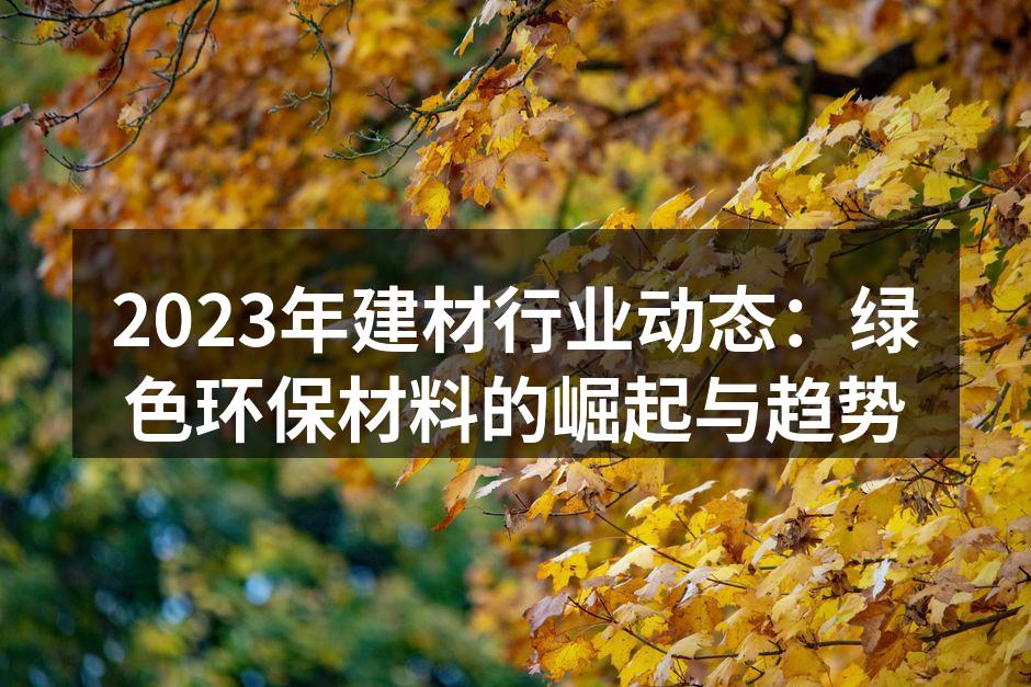 2023年建材行业动态：绿色环保材料的崛起与趋势
